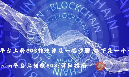 在Tokenim平台上将EOS转账涉及一些步骤。以下是一个详细的指导。

如何在Tokenim平台上转账EOS：详细指南