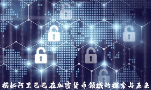 
揭秘阿里巴巴在加密货币领域的探索与未来