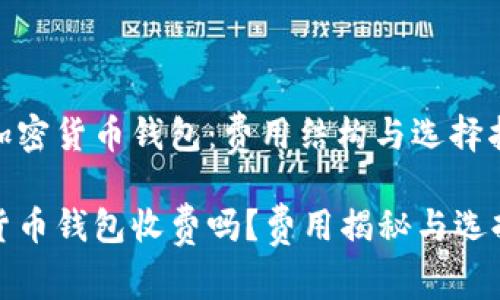 解密加密货币钱包：费用结构与选择指南

加密货币钱包收费吗？费用揭秘与选择指南