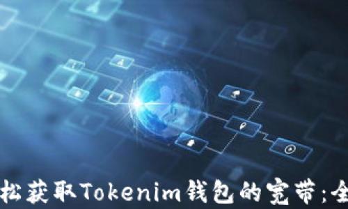 
如何轻松获取Tokenim钱包的宽带：全面指南