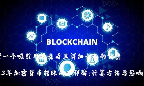 思考一个吸引用户查看且详细全面的优秀

2023年加密货币转账成本详解：计算方法与影响因素