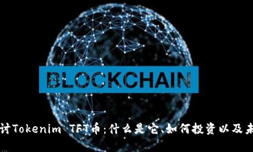 深入探讨Tokenim TFT币：什么是它、如何投资以及未来前景
