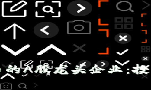 “揭秘加密货币的A股龙头企业：投资新机遇解析”