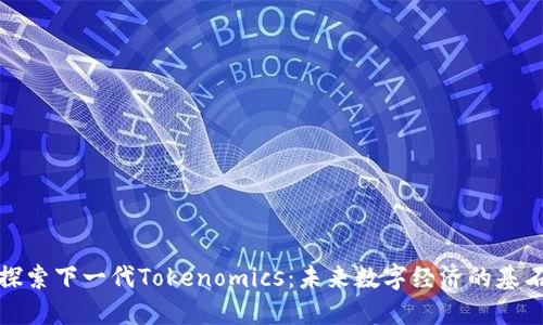 探索下一代Tokenomics：未来数字经济的基石