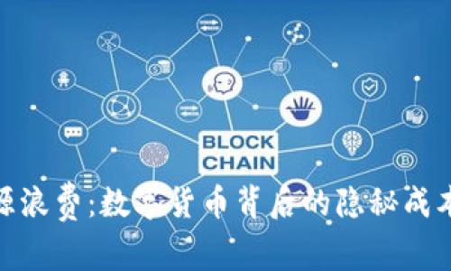 加密货币时代的资源浪费：数字货币背后的隐秘成本与可持续发展之道