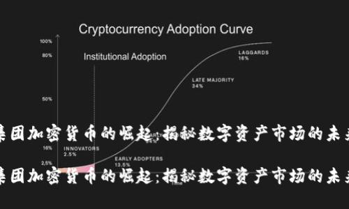 富达集团加密货币的崛起：揭秘数字资产市场的未来趋势

富达集团加密货币的崛起：揭秘数字资产市场的未来趋势