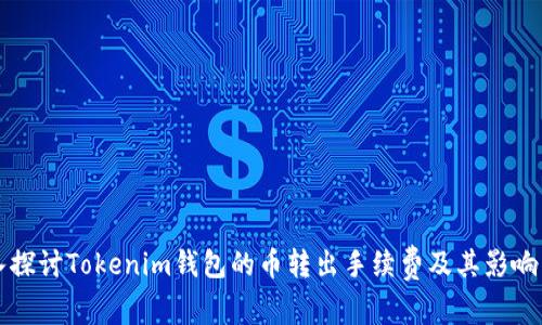 深入探讨Tokenim钱包的币转出手续费及其影响因素