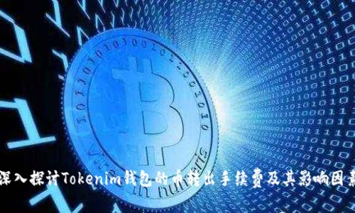 深入探讨Tokenim钱包的币转出手续费及其影响因素