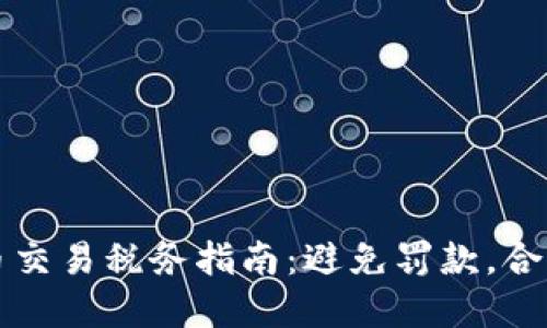 美国加密货币交易税务指南：避免罚款，合法合规地纳税