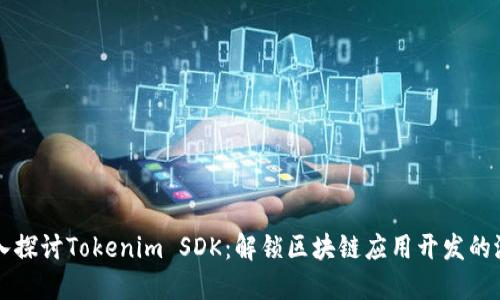 深入探讨Tokenim SDK：解锁区块链应用开发的潜力
